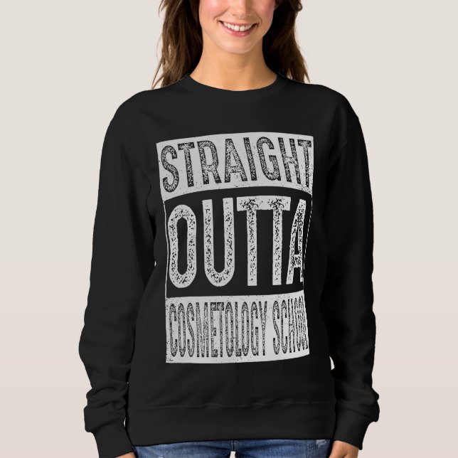 Sweatshirt Straight Outta Cosmetology School   Graduation (Devant)