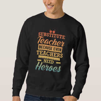 Sweatshirt Substitute Teacher Because Even Teachers Need Hero