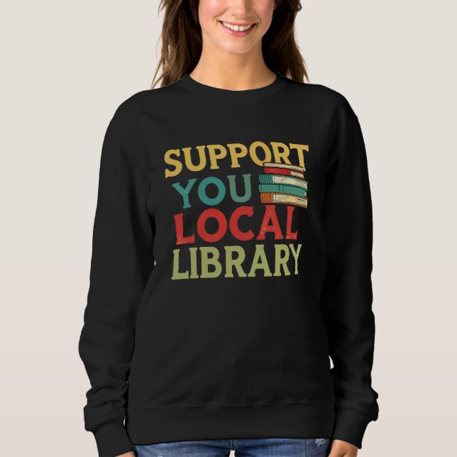 Sweatshirt Support Your Local Library Book Readers Lovers (Devant)
