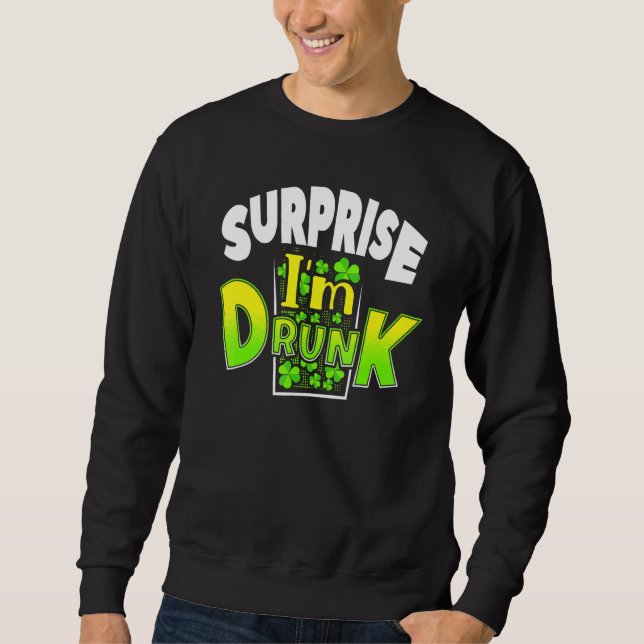 Sweatshirt Surprise Je suis ivre St Patrick's Day Drôle (Devant)