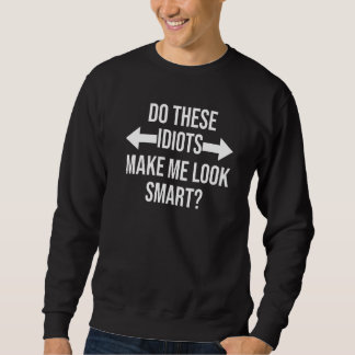 Sweatshirt Surrounded By Idiots Tee Do These Idiots Make Me L