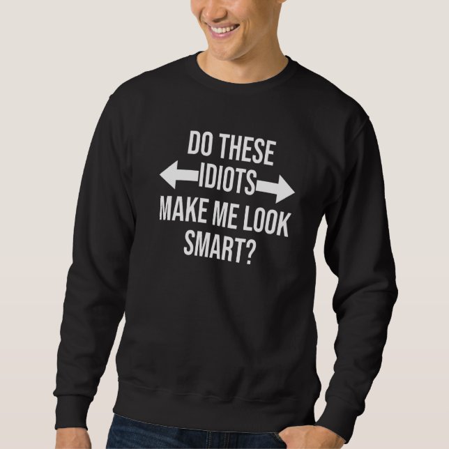 Sweatshirt Surrounded By Idiots Tee Do These Idiots Make Me L (Devant)