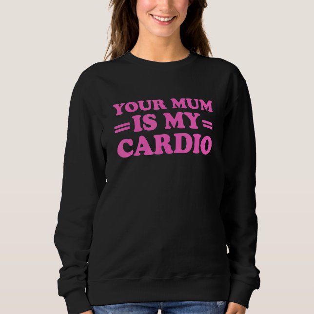 Sweatshirt Ta Mère, C'Est Mon Cardio Qui Dit : (Devant)