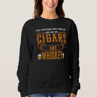 Sweatshirt Take Everything Cigars And Whiskey Cigar Drinking 