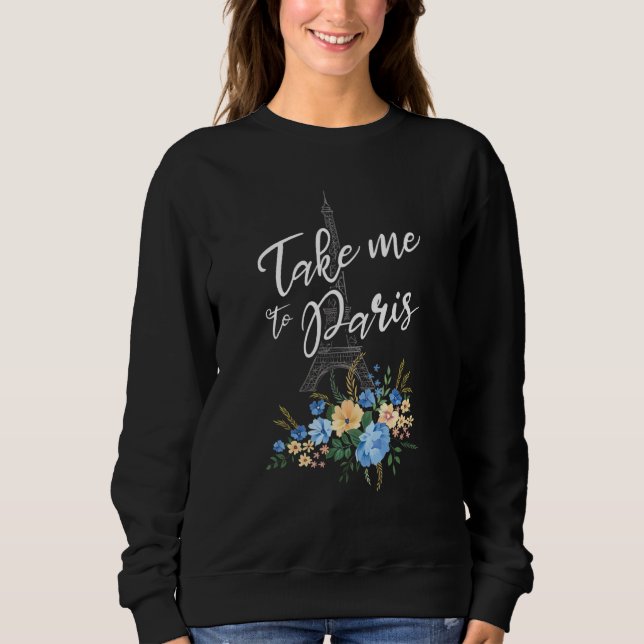Sweatshirt Take Me To Paris France Beautiful French Eiffel To (Devant)