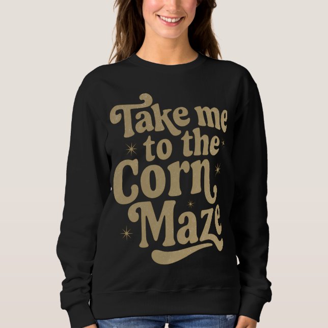 Sweatshirt Take Me to the Corn Maze (Devant)