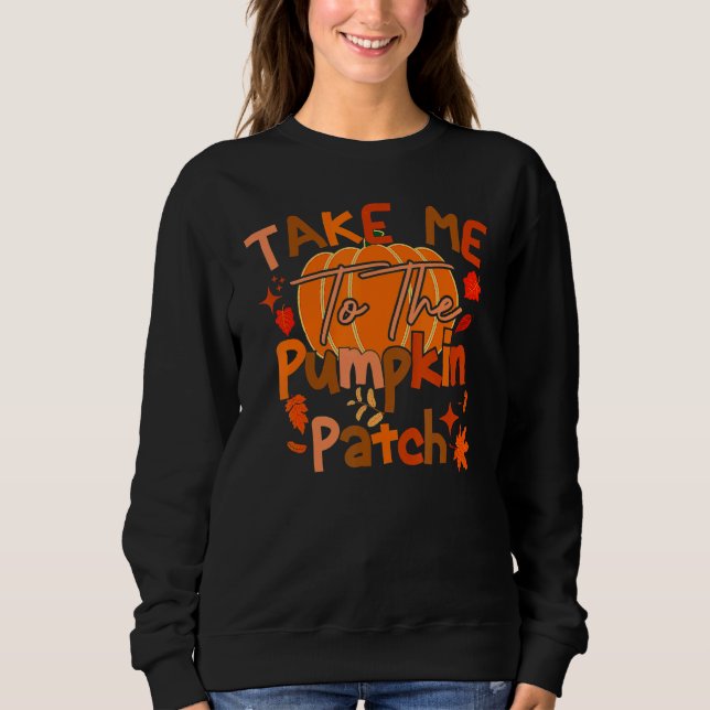 Sweatshirt Take Me To The Pumpkin Patch  Autumn Fall Thanksgi (Devant)
