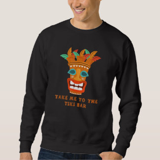 Sweatshirt Take Me To The Tiki Bar
