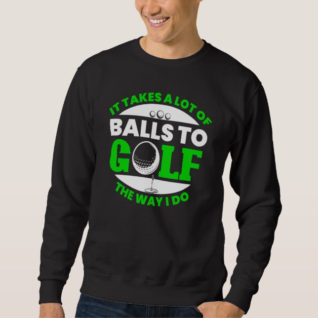 Sweatshirt Takes Lot Of Balls To Golf Fun Golfing Player Golf (Devant)