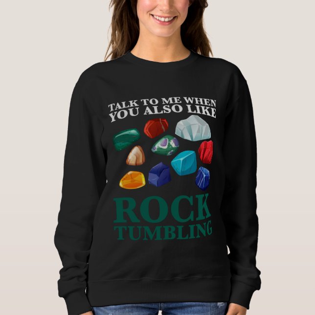 Sweatshirt talk to me when you also like rocktumbling geology (Devant)