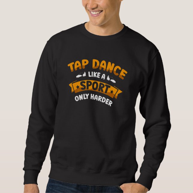 Sweatshirt Tap Dance Like A Sport Only Harder Tap Dancing Dan (Devant)