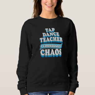 Sweatshirt Tap Professeur de Danse Je coordonne Chaos 1