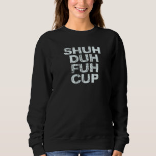 Sweatshirt Tasse Fuh Duh Shuh