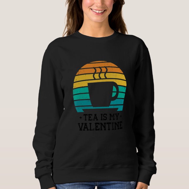 Sweatshirt Tea Is My Valentine Tea   Tea Drinker Cup Of Tea D (Devant)