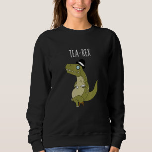 Sweatshirt Tea Rex T Rex Dinosaur Puns Dinosaur Plaisanteries