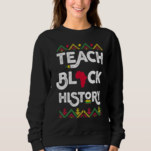 Sweatshirt Teach Black History Shirt Teacher Black History Mo (Devant)