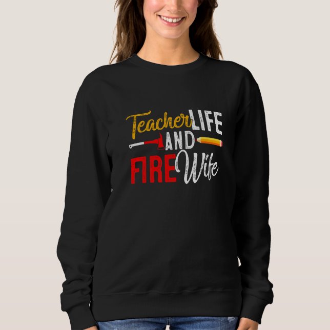 Sweatshirt Teacher And Firefighter Wife Teacher Funny Life Fi (Devant)