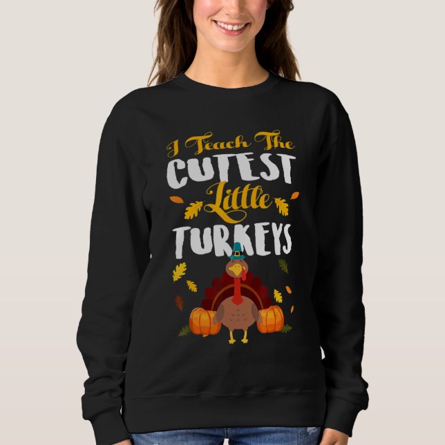 Sweatshirt Teachers I Teach The Cutest Little Turkeys Thanksg (Devant)