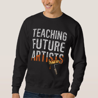 Sweatshirt Teaching Future Artists Back to School Teachers St