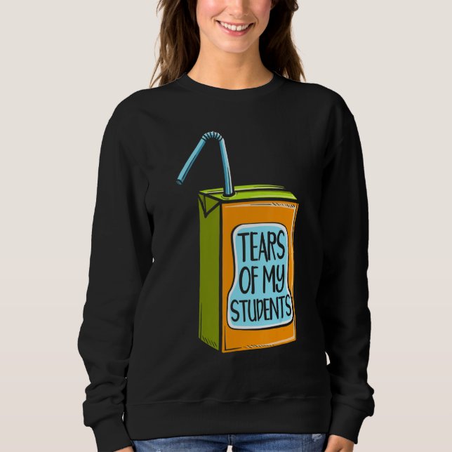 Sweatshirt Tears Of My Student Educator School Professor (Devant)