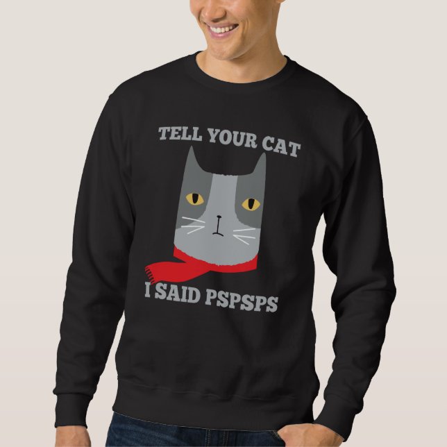 Sweatshirt Tell Your Cat I Said Pspsps  Awkward Mean Cat (Devant)