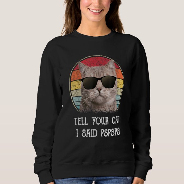 Sweatshirt Tell Your Cat I Said Pspsps Funny Cat (Devant)