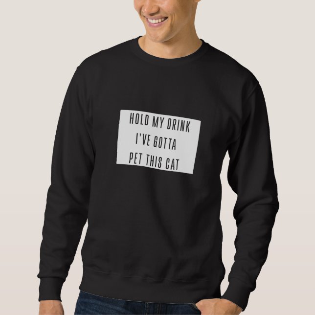 Sweatshirt Tenez Mon Boisson Ive Gotta Pet Ce Chat Graphique  (Devant)