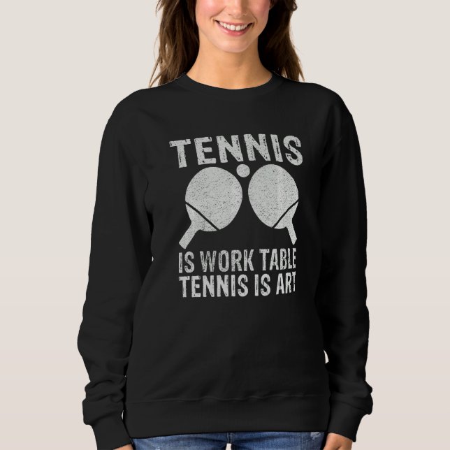 Sweatshirt Tennis is Work Table Tennis is  Table Tennis (Devant)