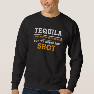 Sweatshirt Tequila n'est peut-être pas la réponse, mais ça va