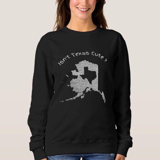 Sweatshirt Texas n'est pas mignon Alaska Home State drôle Des (Devant)