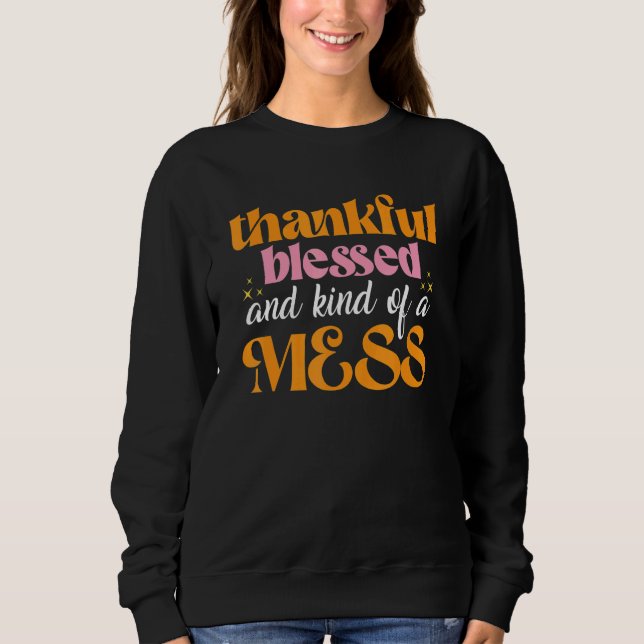 Sweatshirt Thankful Blessed And Kind Of A Mess u2013 Thanksgi (Devant)