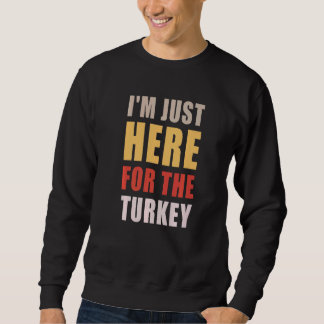 Sweatshirt Thanksgiving I'M Just Here For The Turkey