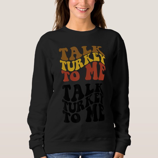 Sweatshirt Thanksgiving Talk Turkey To Me Turkey Dinner Thank (Devant)
