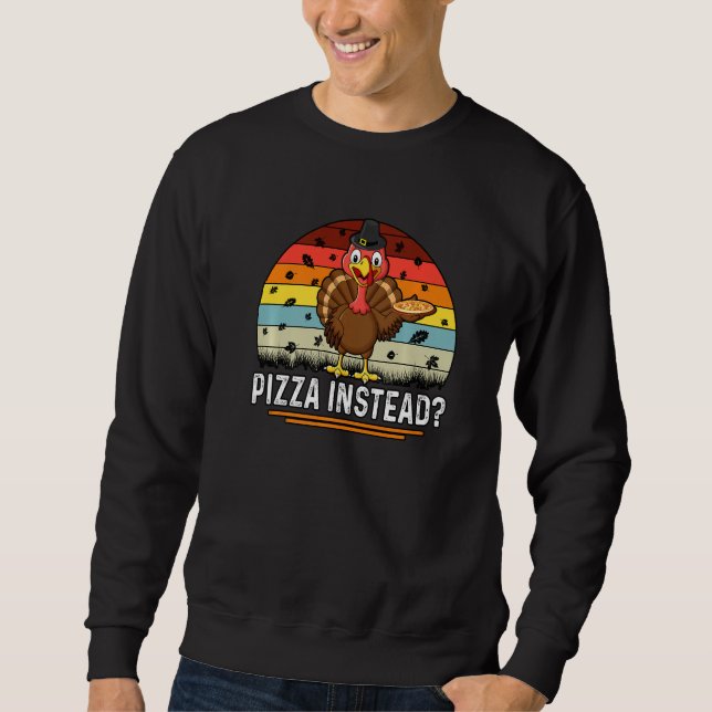 Sweatshirt Thanksgiving Turkey Pizza Instead (Devant)