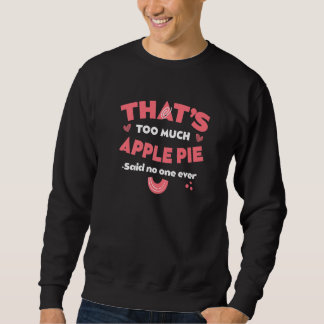 Sweatshirt That's Too Much Apple Pie Funny Pie Lover Humor Pa