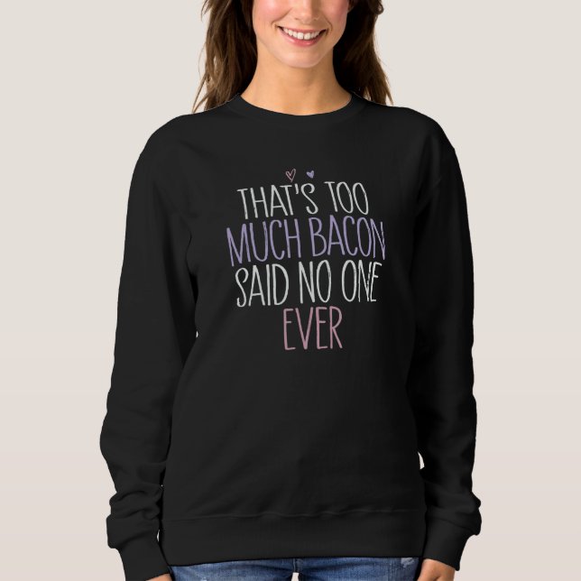 Sweatshirt That's Too Much Bacon Said No One Ever 1 (Devant)