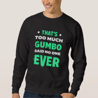 Sweatshirt That's Too Much Gumbo Funny Seafood Humor Louisian