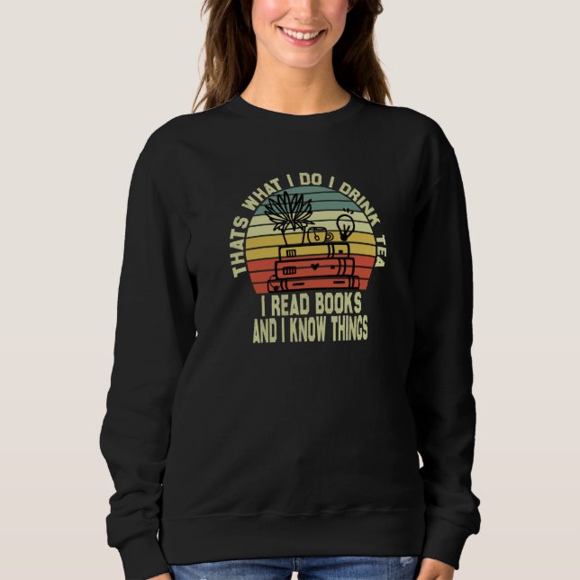 Sweatshirt That's What I Do I Drink Tea I Read Books And I Kn (Devant)