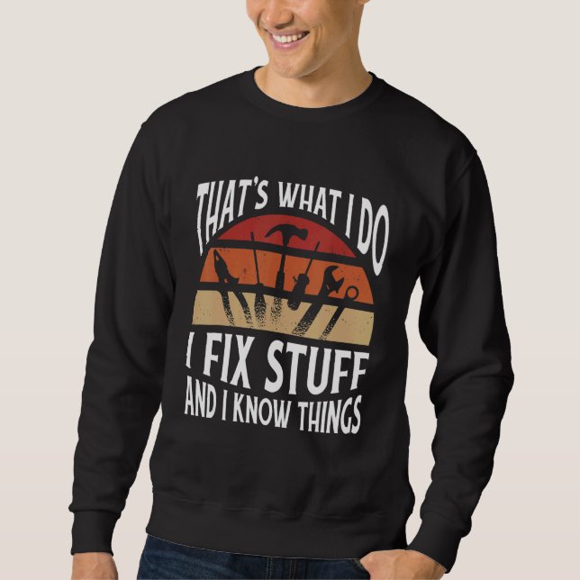 Sweatshirt Thats what I do   I fix stuff and I know things (Devant)