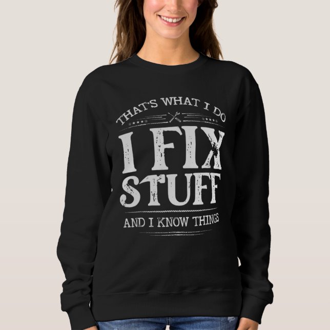 Sweatshirt That's What I Do I Fix Stuff And I Know Things  Sa (Devant)