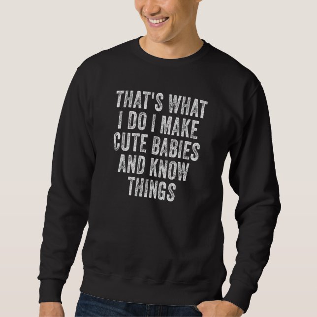 Sweatshirt That's What I Do I Make Cute Babies And Know Thing (Devant)