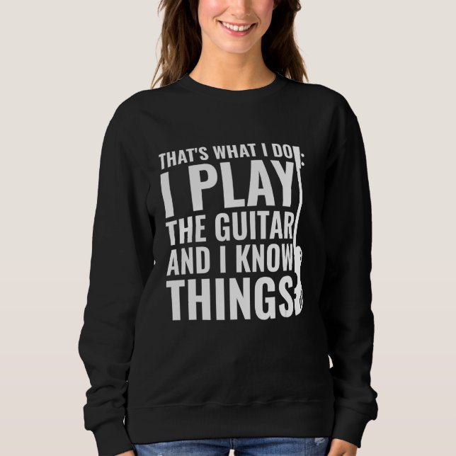 Sweatshirt Thatu2019s what I do I Play The Guitar And I know  (Devant)