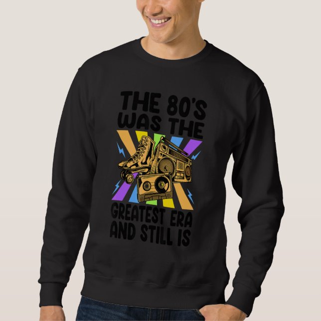 Sweatshirt The '80s Was The Greatest Era And Still Is     Ret (Devant)