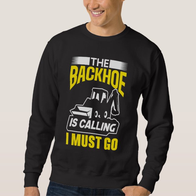 Sweatshirt The Backhoe Is Calling I Must Go Excavator Constru (Devant)
