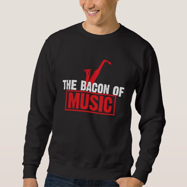 Sweatshirt The Bacon of Music Saxophone Saxaphone Player (Devant)