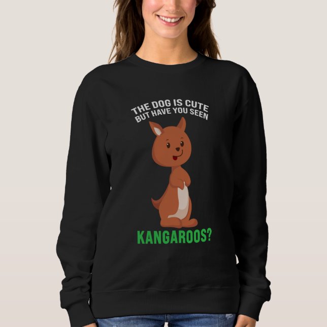 Sweatshirt the dog is cute but have you seen kangaroos kangar (Devant)