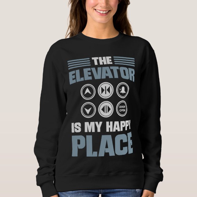 Sweatshirt The Elevator Is My Happy Place Elevator Mechanic E (Devant)