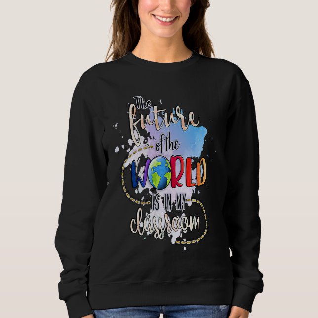 Sweatshirt The Future Of The World Is In My Classroom (Devant)