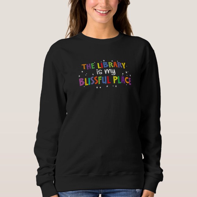 Sweatshirt The Library is my Blissful Place - For Librarians  (Devant)