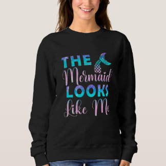 Sweatshirt The Mermaid Looks Like Me Mermaid Women Girls Kid